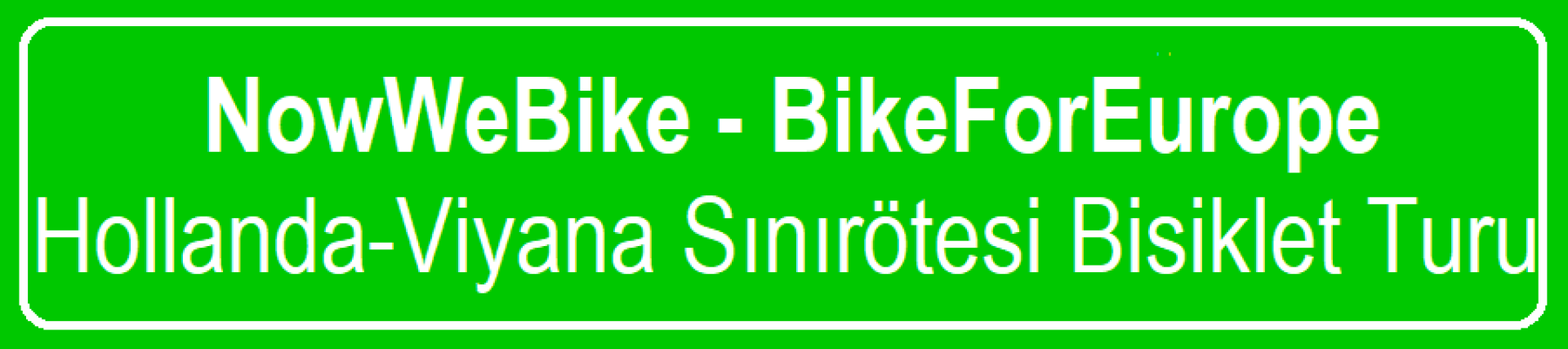 NowWeBike - BikeForEurope Hollanda - Viyana Sınırötesi Bisiklet Turu